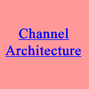 Channel Architecture